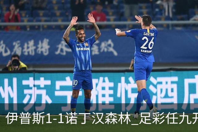 伊普斯1-1诺丁汉森林 足彩任九开240注40215元