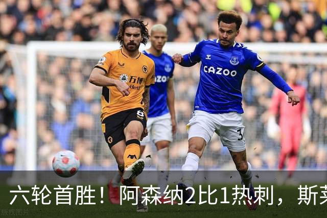 六轮首胜！阿森纳2比1热刺，斯莱格斯靠点球续命
