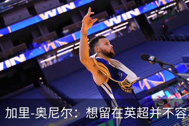 加里-奥尼尔：想留在英超并不容易，我们也想争取更高的排名