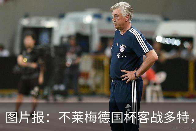 图片报：不莱梅德国杯客战多特，菲尔克鲁格可能轮休