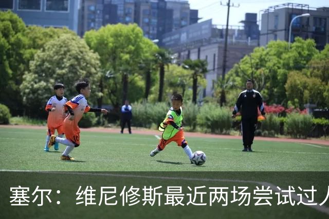 塞尔：维尼修斯最近两场尝试过人次数为0，他已经失去了信心