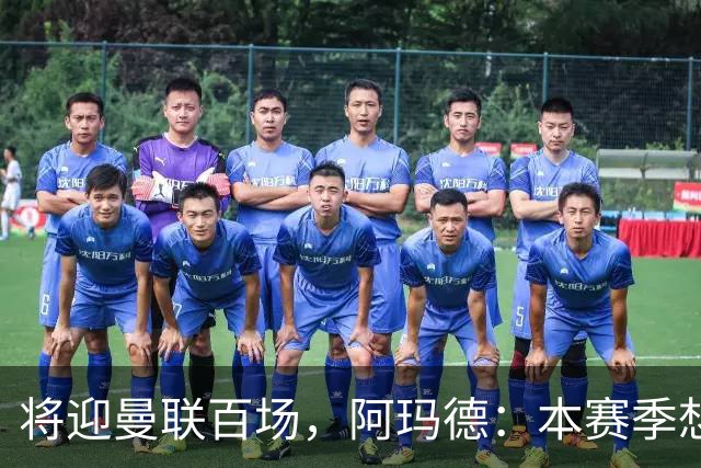 将迎曼联百场，阿玛德：本赛季想有更多进球和助攻，梦想欧冠夺冠