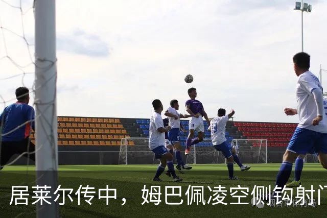 居莱尔传中，姆巴佩凌空侧钩射门打高