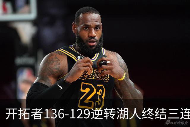 开拓者136-129逆转湖人终结三连胜 东契奇空砍41分