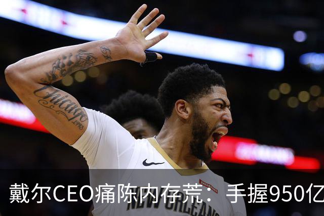 戴尔CEO痛陈内存荒：手握950亿美元订单 却因缺内存交付受阻