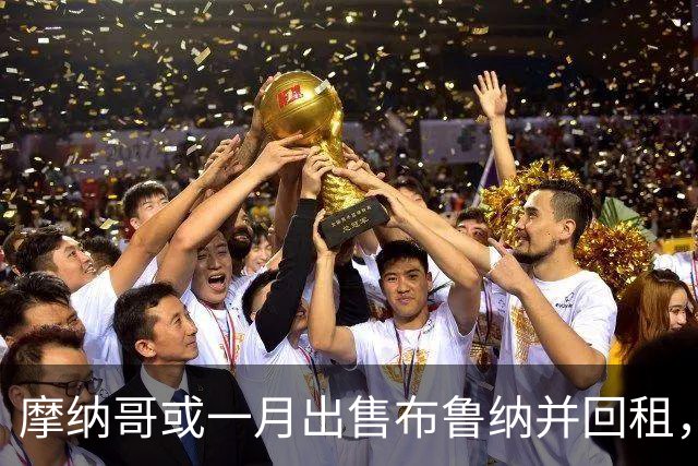 摩纳哥或一月出售布鲁纳并回租，阿森纳巴萨拜仁巴黎均关注