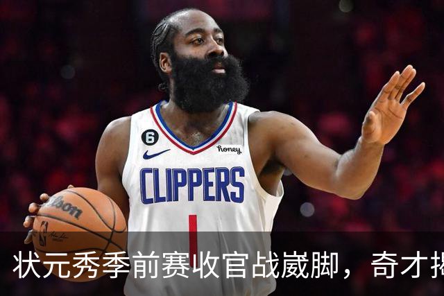 状元秀季前赛收官战崴脚，奇才揭幕战悬了