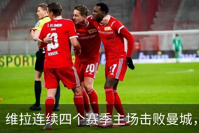 维拉连续四个赛季主场击败曼城，送对手本赛季英超首败
