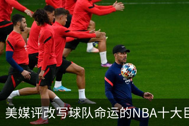 美媒评改写球队命运的NBA十大巨星，詹姆斯仅第8，库里第6，乔丹屈居第2