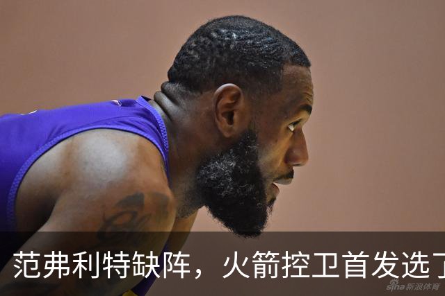 范弗利特缺阵，火箭控卫首发选了斯玛特而非谢泼德