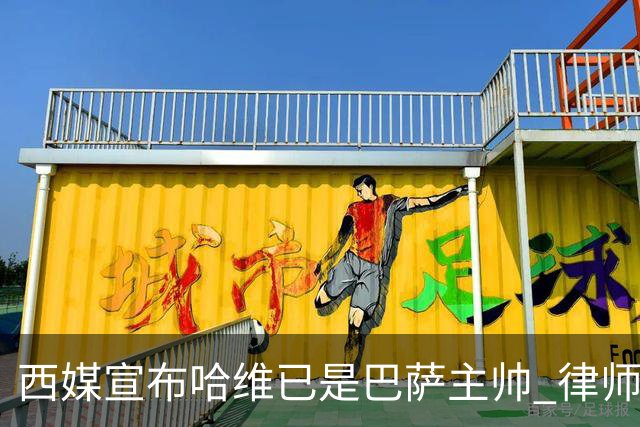 西媒宣布哈维已是巴萨主帅 律师正审核合同细节