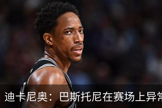 迪卡尼奥：巴斯托尼在赛场上异常躁动，冲动险些让国米陷入绝境