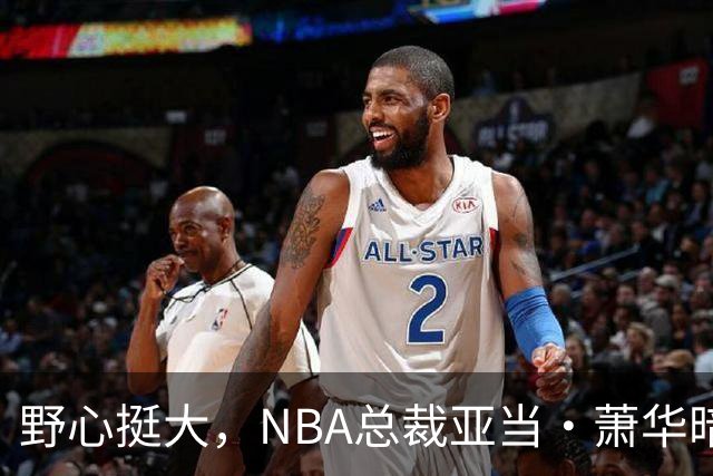 野心挺大，NBA总裁亚当·萧华暗示NBA未来或将扩军至墨西哥城