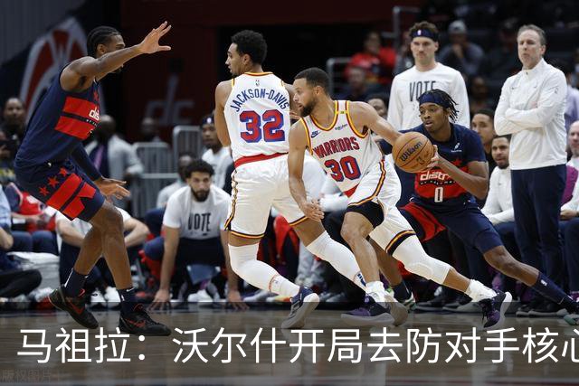 马祖拉：沃尔什开局去防对手核心，这是我们需要他扛的职责