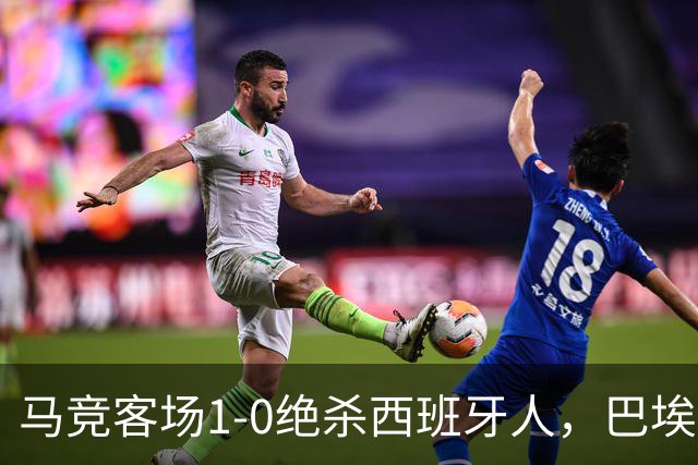 马竞客场1-0绝杀西班牙人，巴埃纳89分钟收掉悬念
