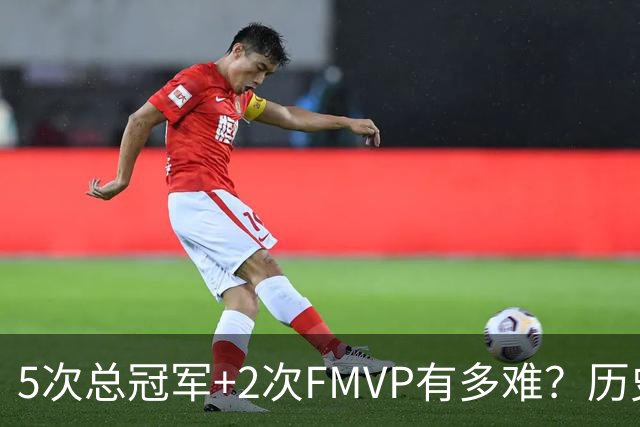 5次总冠军+2次FMVP有多难？历史仅5人达成，现役无人上榜，个个是传奇！
