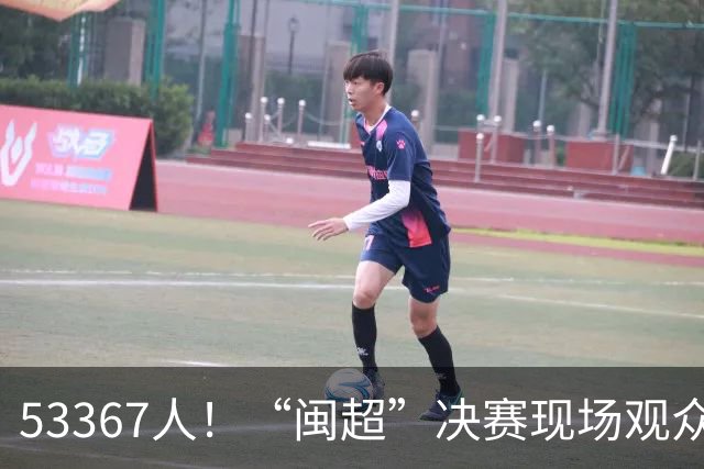 53367人！“闽超”决赛现场观众再创纪录